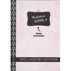 Wyglądasz super! : twój modowy notatnik